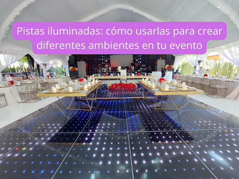 Pistas iluminadas: cómo usarlas para crear diferentes ambientes en tu evento